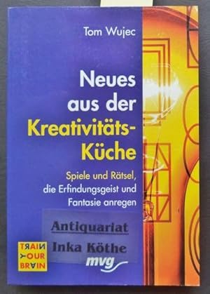 Neues aus der Kreativitätsküche : Spiele und Rätsel, die Erfindungsgeist und Kreativität anregen ...