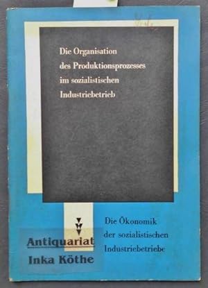 Die Organisation des Produktionsprozesses im sozialistischen Industriebetrieb - [Reihe], Die Ökon...