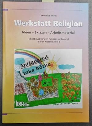 Werkstatt Religion : Ideen - Skizzen - Arbeitsmaterialien ; (nicht nur) für den Religionsunterric...