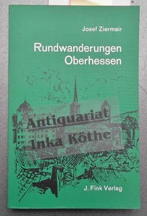 Rundwanderungen Oberhessen - Begangen und beschrieben von Josef Ziermair, mit einem Geleitwort vo...
