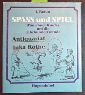 Spass und Spiel - Münchner Kinder um die Jahrhundertwende - Mit sehr vielen Illustrationen -