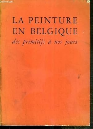 Seller image for LA PEINTURE EN BELGIQUE DES PRIMITIFS A NOS JOURS - ILLUSTREE PAR LES CHEFS-D'OEUVRE CONSERVES DANS LES MUSEES ET EGLISES DU PAYS. for sale by Le-Livre