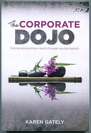 The corporate dojo : driving extraordinary results through spirited people.