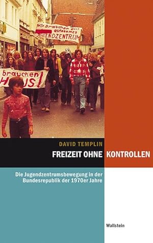 Bild des Verkufers fr Freizeit ohne Kontrollen : Die Jugendzentrumsbewegung in der Bundesrepublik der 1970er Jahre zum Verkauf von AHA-BUCH GmbH