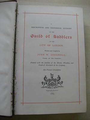 A DESCRIPTIVE AND HISTORICAL ACCOUNT OF THE GUILD OF SADDLERS OF THE CITY OF LONDON: Sherwell [John...