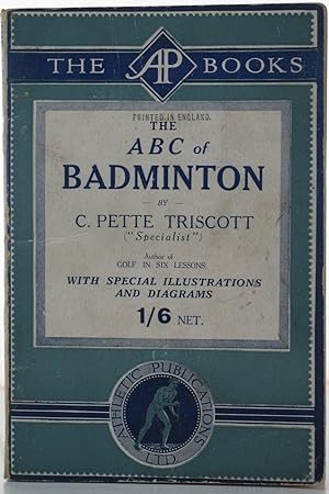 The A B C of Badminton. by C. Pette Triscott ("Specialist"). Author of 'Golf in Six Lessons'. Wit...