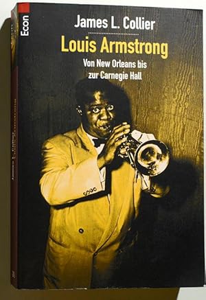 Bild des Verkufers fr Louis Armstrong : von New Orleans zur Carnegie Hall. James L. Collier. Mit einem Vorw. von Joachim-Ernst Berendt und einer Diskogr. von Hans-Jochen Mundt. Aus dem Amerikan. von Theo Kierdorf, Econ ; 26716 zum Verkauf von Baues Verlag Rainer Baues 