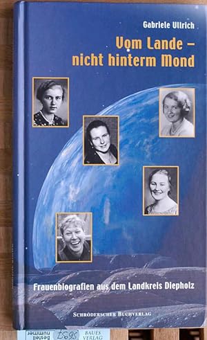 Vom Lande - nicht hinterm Mond. Frauenbiografien aus dem Landkreis Diepholz.