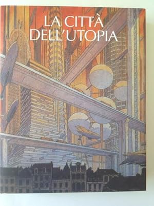 Image du vendeur pour LA CITTA' DELL'UTOPIA DALLA CITTA' IDEALE ALLA CITTA' DEL TERZO MILLENNIO mis en vente par Il Mondo Nuovo