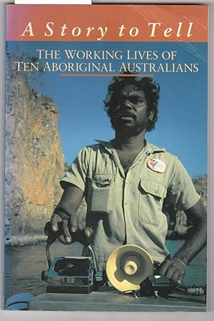 A Story to Tell : The Working Lives of Ten Aboriginal Australians