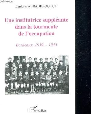 Bild des Verkufers fr UNE INSTITUTRICE SUPPLEMEANTE DANS LA TOURMENTE DE L OCCUPATION - BORDEAUX 1939 - 1945 zum Verkauf von Le-Livre