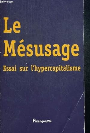 Bild des Verkufers fr LE MESUSAGE - ESSAI SUR L HYPERCAPITALISME zum Verkauf von Le-Livre