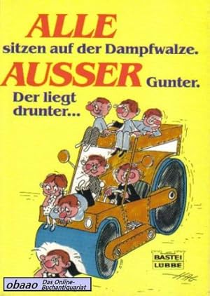 Alle sitzen auf der Dampfwalze. Ausser Gunter. Der liegt drunter .