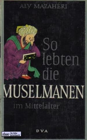 Imagen del vendedor de So lebten die Muselmanen im Mittelalter a la venta por obaao - Online-Buchantiquariat Ohlemann