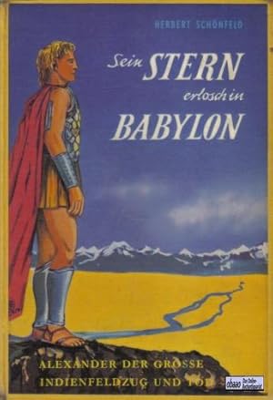 Sein Stern erlosch in Babylon. Alexander der Große - Indienfeldzug und Tod