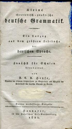 Bild des Verkufers fr Kleine theoretisch praktische deutsche Grammatik. Ein Auszug aus dem greren Lehrbuche der deutschenSprache. Zunchst fr Schueln bearbeitet von J. C. A. Heyse. zum Verkauf von Antiquariat am Flughafen