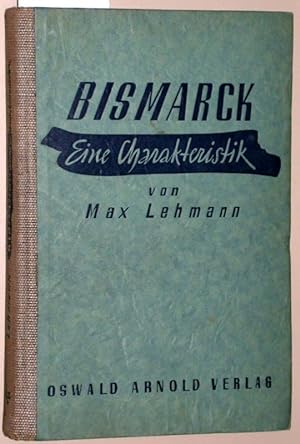 Bismarck. Eine Charakteristik von Max Lehmann weiland o. Professor der geschichte in Göttingen he...