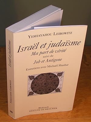 ISRAEL ET JUDAISME, Ma part de Vérité, suivi de Job et Antigone (entretiens avec Michael Shashar)