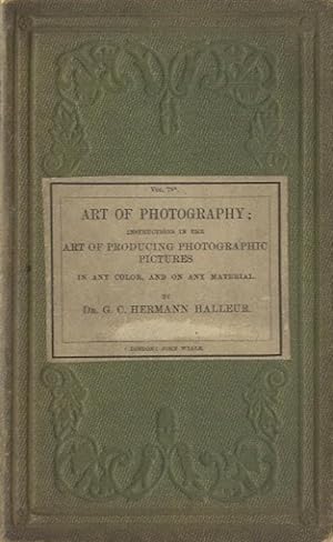 Imagen del vendedor de THE ART OF PHOTOGRAPHY: INSTRUCTIONS IN THE ART OF PRODUCING PHOTOGRAPHIC PICTURES IN ANY COLOR, AND ON ANY MATERIAL, FOR THE USE OF BEGINNERS; AND ALSO OF PERSONS WHO HAVE ALREADY ATTAINED SOME PROFICIENCY IN THE ART; AND OF ENGRAVERS ON COPPER, STONE, WOOD, ETC. by Dr. G.C. Hermann Halleur. WITH PRACTICAL HINTS ON THE LOCALE BEST SUITED FOR PHOTOGRAPHIC OPERATIONS, AND ON THE PROPER POSTURE, ATTITUDE, AND DRESS, FOR PORTRAITURE by F. Schubert, Painter. AND AN APPENDIX ON THE LOCALE BEST SUITED FOR PHOTOGRAPHIC OPERATIONS, AND ON THE PROPER POSTURE, ATTITUDE, AND DRESS, FOR PORTRAITURE, by G.L. Stauss a la venta por Andrew Cahan: Bookseller, Ltd., ABAA