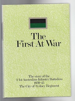 Image du vendeur pour THE FIRST AT WAR. The story of the 2/1st Australian Infantry Battalion 1939-1945. The City of Sydney Regiment mis en vente par BOOK NOW