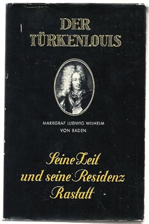 Der Türkenlouis. Markgraf Ludwig Wilhelm von Baden 1655-1707 (= Festgabe seiner Residenzstadt Ras...