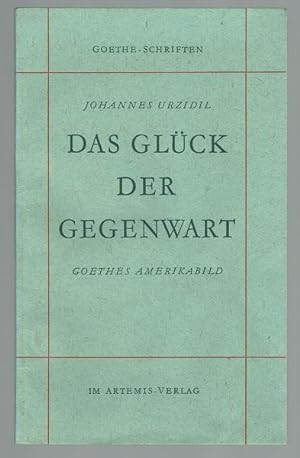Das Glück der Gegenwart. Goethes Amerikabild (= Goethe-Schriften im Artemis-Verlag - Sechstes Heft)