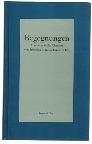 Begegnungen. Apotheker in der Literatur von Sebastian Brant zu Umberto Eco. Gesammelt und eingele...