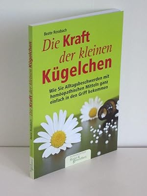 Die Kraft der kleinen Kügelchen Wie Sie Alltagsbeschwerden mit homöopatischen Mitteln ganz einfac...