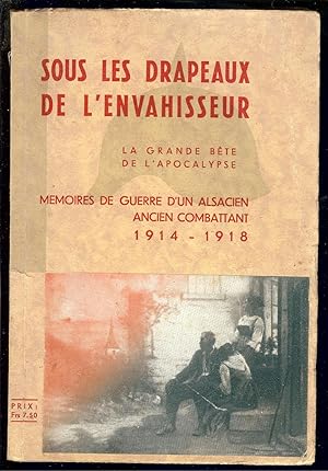 Bild des Verkufers fr SOUS LES DRAPEAUX de l'ENVAHISSEUR - LA GRANDE BTE de l'APOCALYPSE - MEMOIRES de GUERRE d'un ALSACIEN ANCIEN COMBATTANT 1914 - 1918 zum Verkauf von LA FRANCE GALANTE