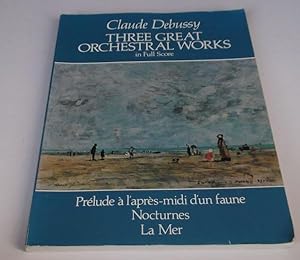 Three Great Orchestral Works in Full Score. Prelude a l'apres, Nocturnes, La Mer.