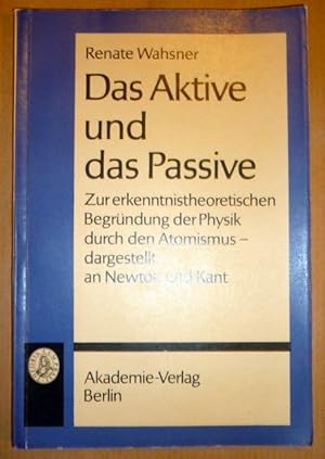 Image du vendeur pour Das Aktive und das Passive. Zur erkenntnistheoretischen Begrndung der Physik durch den Atomismus dargestellt an Newton und Kant (Schriften zur Philosophie und ihrer Geschichte; 25) mis en vente par Antiquariat Bernhard