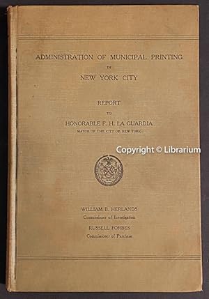 Seller image for Administration of Municipal Printing in New York City: Report to Honorable F. H. La Guardia, Mayor of the City of New York. for sale by Librarium