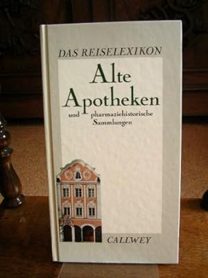 Alte Apotheken und pharmaziehistorische Sammlungen / Reiselexikon Mit einem Vorwort von Christa H...