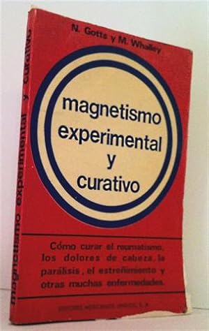 MAGNETISMO EXPERIMENTAL Y CURATIVO. Cómo curar el reumatismo, los dolores de cabeza, la parálisis...