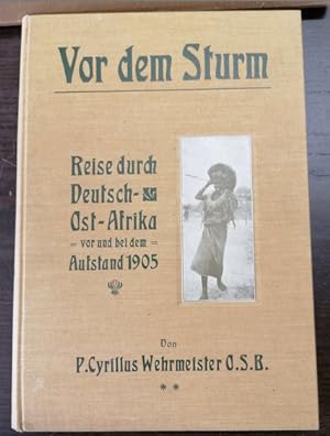 Vor dem Sturm. Reise durch Deutsch-Ost-Afrika vor und bei dem Aufstand 1905. Mit über 300 Abb. na...