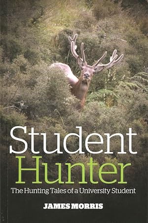 Immagine del venditore per STUDENT HUNTER: THE HUNTING TALES OF A UNIVERSITY STUDENT. By James Morris. venduto da Coch-y-Bonddu Books Ltd