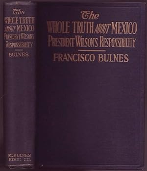 Imagen del vendedor de The whole truth about Mexico President Wilson's responsibility a la venta por Graphem. Kunst- und Buchantiquariat