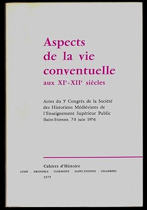 Aspects de la vie conventuelle aux XIe - XIIe siècles. Actes du Ve congrès de la Société des hist...