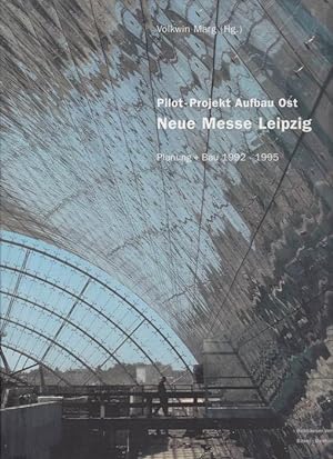 Pilot-Projekt Aufbau Ost: Neue Messe Leipzig. Planung und Bau 1992 - 1995