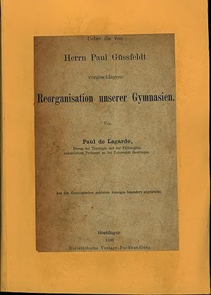 Über die von Herrn Paul Güssfeldt vorgeschlagene Reorganisation unserer Gymnasien.,Aus den Goetti...