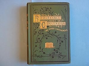 Remarkable Cases of Conversion, and Other Experiences, Showing the Value of Faith in the Faithful...