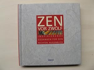 ZEN vor zwölf: inspirierende Gedanken für den rechten Augenblick.