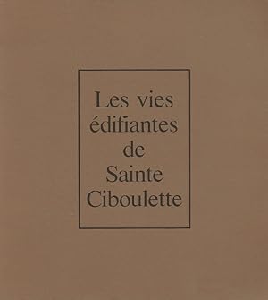 Image du vendeur pour Les Vies Edifiantes de Sainte-Ciboulette. ( Tirage unique  100 exemplaires ). mis en vente par Librairie Victor Sevilla