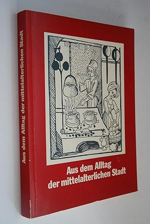 Bild des Verkufers fr Aus dem Alltag der mittelalterlichen Stadt: Handbuch zur Sonderausstellung vom 5. Dezember 1982 - 24. April 1983 im Bremer Landesmuseum fr Kunst- u. Kulturgeschichte (Focke-Museum). [Red.: Jrgen Wittstock], Bremer Landesmuseum fr Kunst und Kulturgeschichte: Hefte des Focke-Museums; Nr. 62 zum Verkauf von Antiquariat Biebusch