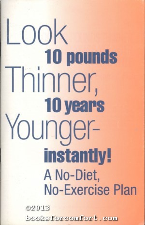 Imagen del vendedor de Look 10 Pounds Thinner, 10 Years Younger  Instantly: A No-Diet, No-Exercise Plan a la venta por booksforcomfort