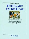 Der Kampf um die Hose . Geschlechterstreit und die Macht im Haus , die Geschichte eines Symbols. ...