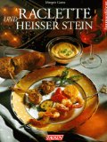 Raclette und heisser Stein. Die Gerichte für dieses Buch fotogr. Wolfgang und Christel Feiler. Re...