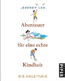 Abenteuer für eine echte Kindheit . Die Anleitung. Aus dem Engl. von Thomas Bertram. Mit Ill. von...