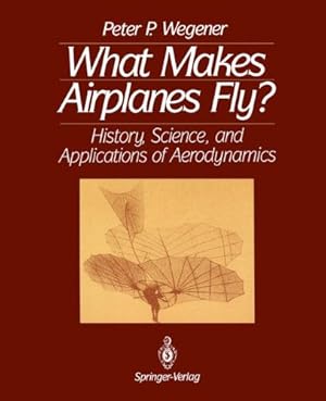 What makes airplanes fly? History, science, and applications of aerodynamics .