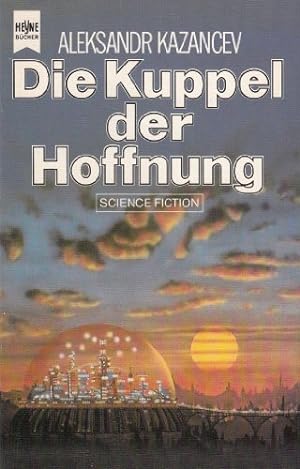 Die Kuppel der Hoffnung . Science-fiction-Roman. [Autoris. u. mit Anm. vers. Übers. aus d. Russ. ...
